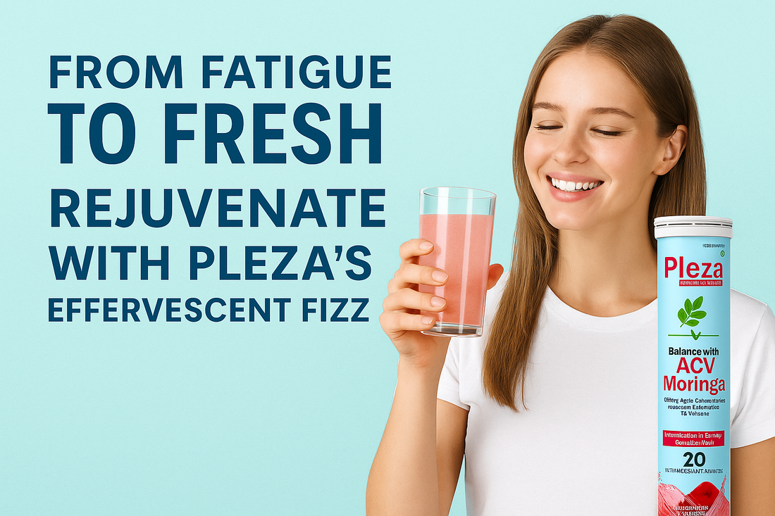 From Fatigue to Fresh — Rejuvenate with Pleza’s Effervescent Fizz