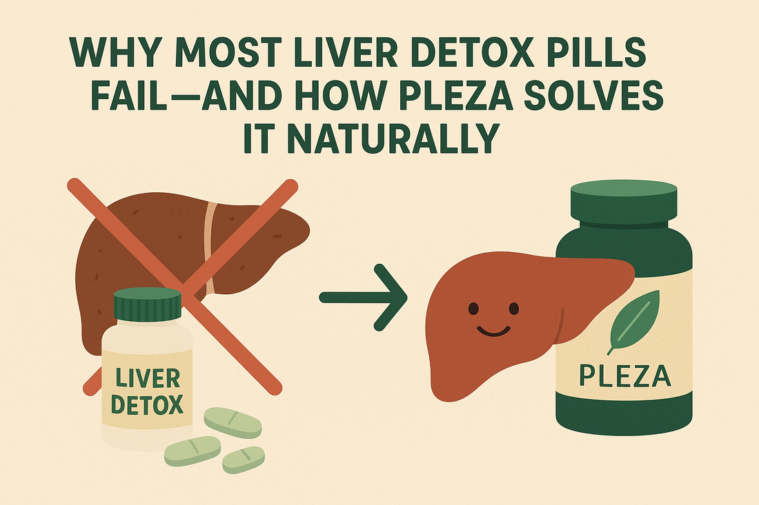 Why Most Liver Detox Pills Fail — and How Pleza Solves It Naturally